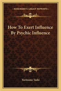 How To Exert Influence By Psychic Influence