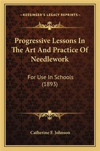 Progressive Lessons in the Art and Practice of Needlework