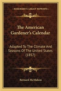 American Gardener's Calendar the American Gardener's Calendar