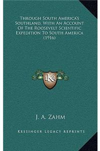 Through South America's Southland, with an Account of the Roosevelt Scientific Expedition to South America (1916)