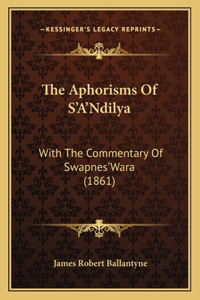Aphorisms Of S'A'Ndilya