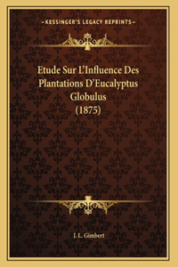 Etude Sur L'Influence Des Plantations D'Eucalyptus Globulus (1875)