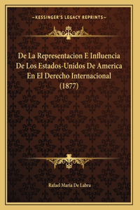 De La Representacion E Influencia De Los Estados-Unidos De America En El Derecho Internacional (1877)