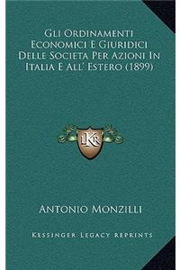 Gli Ordinamenti Economici E Giuridici Delle Societa Per Azioni In Italia E All' Estero (1899)