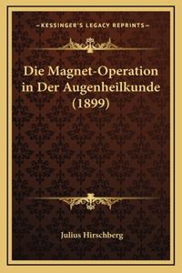 Die Magnet-Operation in Der Augenheilkunde (1899)