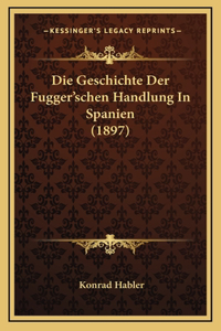 Die Geschichte Der Fugger'schen Handlung In Spanien (1897)