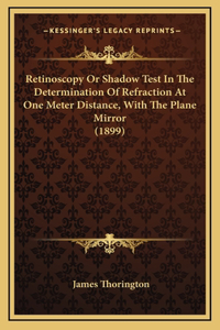 Retinoscopy Or Shadow Test In The Determination Of Refraction At One Meter Distance, With The Plane Mirror (1899)