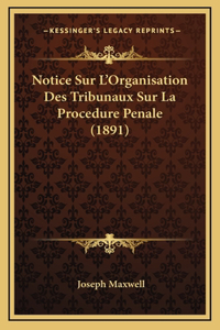 Notice Sur L'Organisation Des Tribunaux Sur La Procedure Penale (1891)