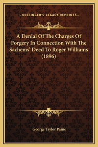 A Denial Of The Charges Of Forgery In Connection With The Sachems' Deed To Roger Williams (1896)