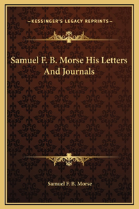 Samuel F. B. Morse His Letters And Journals