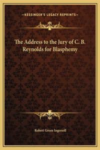 The Address to the Jury of C. B. Reynolds for Blasphemy
