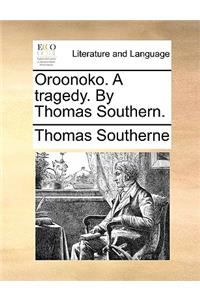 Oroonoko. a Tragedy. by Thomas Southern.