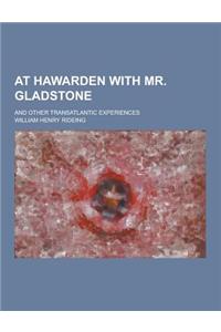 At Hawarden with Mr. Gladstone; And Other Transatlantic Experiences