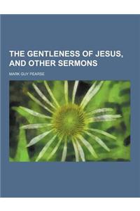 The Gentleness of Jesus, and Other Sermons