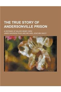 The True Story of Andersonville Prison; A Defense of Major Henry Wirz