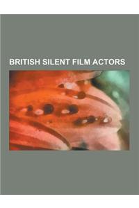 British Silent Film Actors: English Silent Film Actors, Scottish Silent Film Actors, Welsh Silent Film Actors, Charlie Chaplin, Victor McLaglen, B
