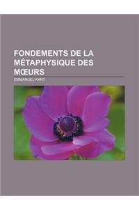 Fondements de la Metaphysique Des Moeurs
