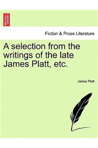 A Selection from the Writings of the Late James Platt, Etc.