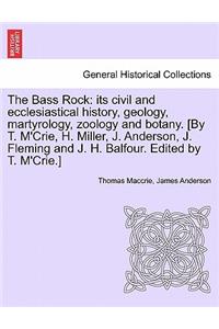 Bass Rock: its civil and ecclesiastical history, geology, martyrology, zoology and botany. [By T. M'Crie, H. Miller, J. Anderson, J. Fleming and J. H. Balfour.