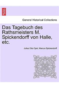 Das Tagebuch Des Rathsmeisters M. Spickendorff Von Halle, Etc.