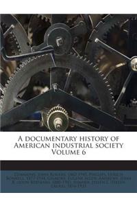Documentary History of American Industrial Society Volume 6
