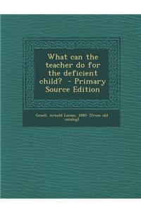 What Can the Teacher Do for the Deficient Child?