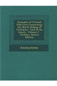 Examples of Printed Folk-Lore Concerning the North Riding of Yorkshire, York & the Ainsty, Volume 2 - Primary Source Edition