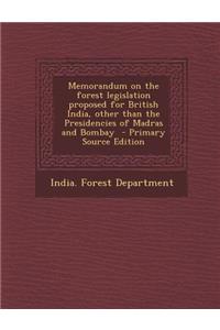 Memorandum on the Forest Legislation Proposed for British India, Other Than the Presidencies of Madras and Bombay