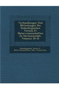 Verhandlungen Und Mitteilungen Des Siebenb Rgischen Vereins Fur Naturwissenschaften Zu Hermannstadt, Volumes 30-32
