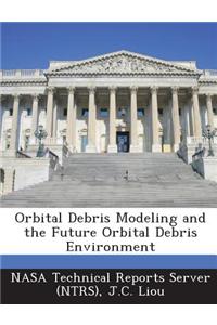 Orbital Debris Modeling and the Future Orbital Debris Environment