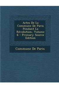 Actes de La Commune de Paris Pendant La Revolution, Volume 6