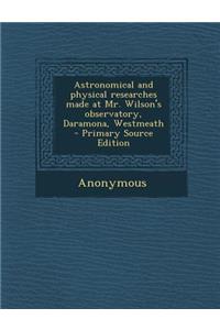 Astronomical and Physical Researches Made at Mr. Wilson's Observatory, Daramona, Westmeath