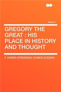 Gregory the Great: His Place in History and Thought Volume 1