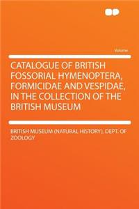 Catalogue of British Fossorial Hymenoptera, Formicidae and Vespidae, in the Collection of the British Museum