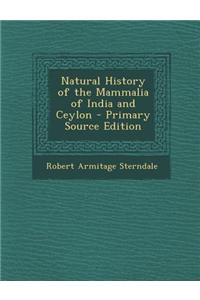 Natural History of the Mammalia of India and Ceylon - Primary Source Edition