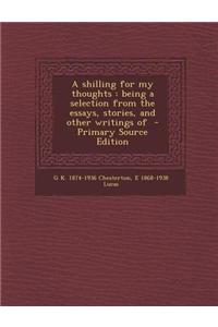 A Shilling for My Thoughts: Being a Selection from the Essays, Stories, and Other Writings of