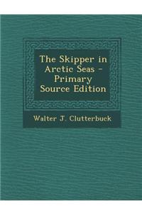 The Skipper in Arctic Seas - Primary Source Edition