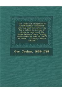 The Trade and Navigation of Great-Britain Considered