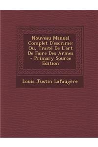 Nouveau Manuel Complet D'Escrime: Ou, Traite de L'Art de Faire Des Armes - Primary Source Edition