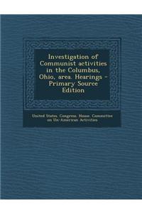 Investigation of Communist Activities in the Columbus, Ohio, Area. Hearings - Primary Source Edition