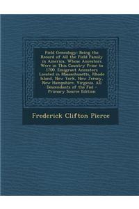 Field Genealogy: Being the Record of All the Field Family in America, Whose Ancestors Were in This Country Prior to 1700, Volume 1