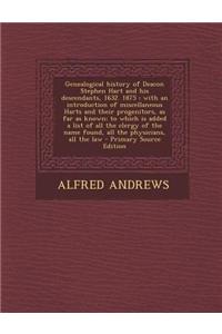 Genealogical History of Deacon Stephen Hart and His Descendants, 1632. 1875: With an Introduction of Miscellaneous Harts and Their Progenitors, as Far