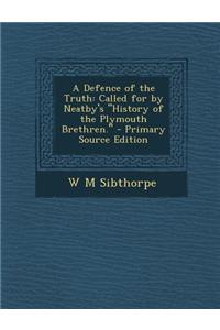 A Defence of the Truth: Called for by Neatby's History of the Plymouth Brethren.