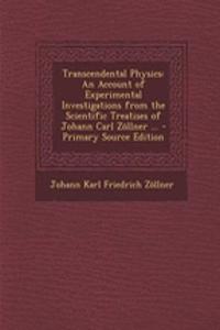 Transcendental Physics: An Account of Experimental Investigations from the Scientific Treatises of Johann Carl Zollner ... - Primary Source Edition