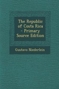 The Republic of Costa Rica - Primary Source Edition