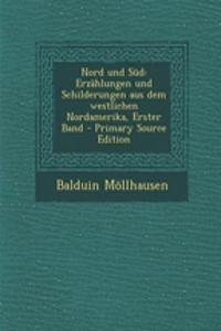 Nord Und Sud: Erzahlungen Und Schilderungen Aus Dem Westlichen Nordamerika, Erster Band - Primary Source Edition
