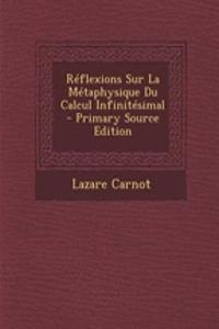 Reflexions Sur La Metaphysique Du Calcul Infinitesimal