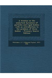 A Treatise on the Analytical Dynamics of Particles and Rigid Bodies; With an Introduction to the Problem of Three Bodies