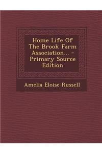 Home Life of the Brook Farm Association... - Primary Source Edition