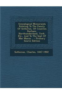 Genealogical Memoranda Relating to the Family of Sotheron, of Counties Durham, Northumberland, York, Etc., and to the Sept of Mac Manus ..